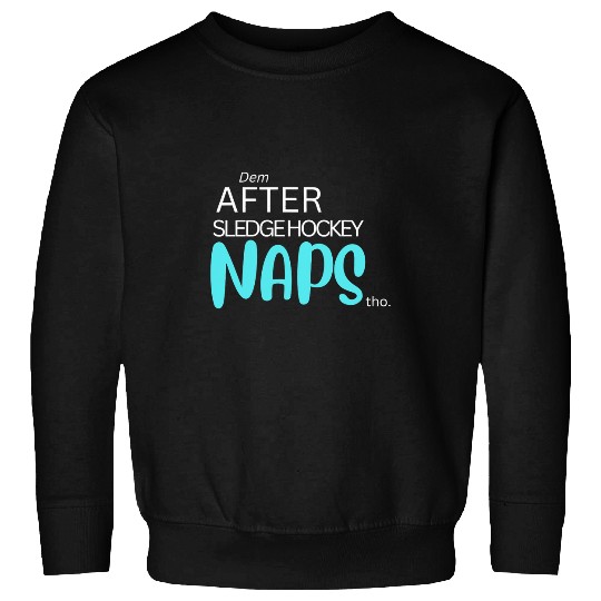 Sport Hockey Dem After Sledge Hockey Naps Tho Funny Sweatshirts