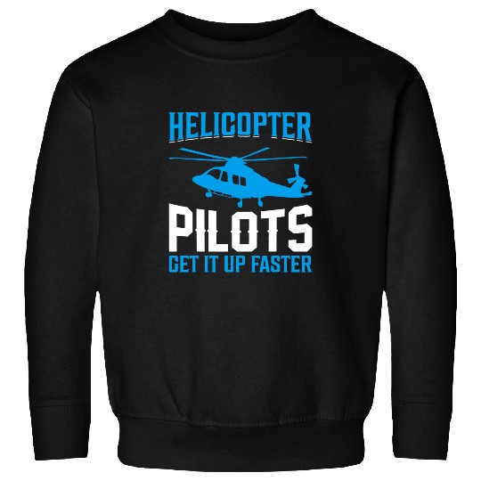 Helicopter Pilots Get It Up Faster I Helicopter Sweatshirts
