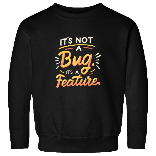 Its Not A Bug Its A Feature Geeky Humor for Tech Lovers Sweatshirts