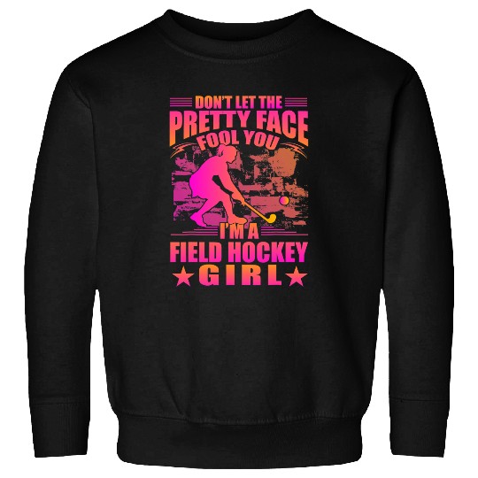 Sport Hockey Dont let the pretty Face fool you Im a Field Hockey Girl Sweatshirts