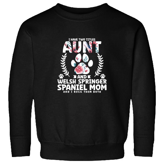 English Springer Spaniel Pet I have two titles aunt and welsh springer spaniel mom Sweatshirts