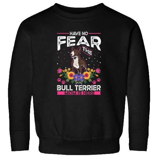Bull Terrier Pet Have no fear The Bull Terrier Mom is here Bull Terrier Mom Sweatshirts