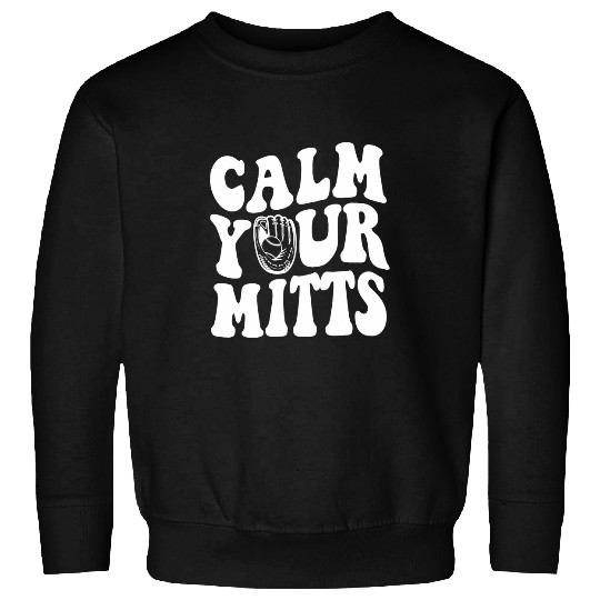 Sport Baseball Calm Your Mitts Funny Baseball Player Game Day Sports Lover 1 Sweatshirts