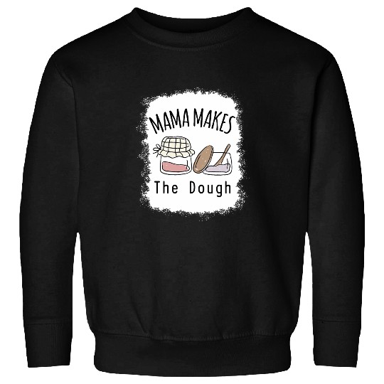 Mama Makes The Dough Sourdough Mom Bread Baker Homemade Food 1 Sweatshirts