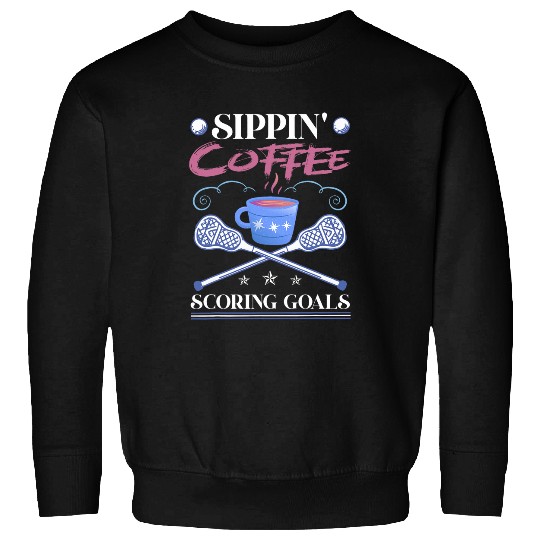 Sport Lacrosse Sippin Coffee Scoring Goals Design Coffee Lacrosse Lovers Sweatshirts