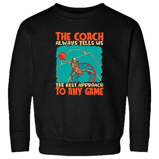 Sport Basketball Coachs Always Tells Us The bests Approach Basketball Coach Sweatshirts