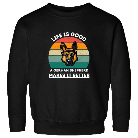 German Shepherd Pet dog lovers life is good a German Shepherd makes it Better Sweatshirts