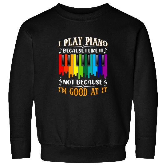 Funny Piano Music I Play Piano Because I Like It Not Because Im Good At It 3 Sweatshirts