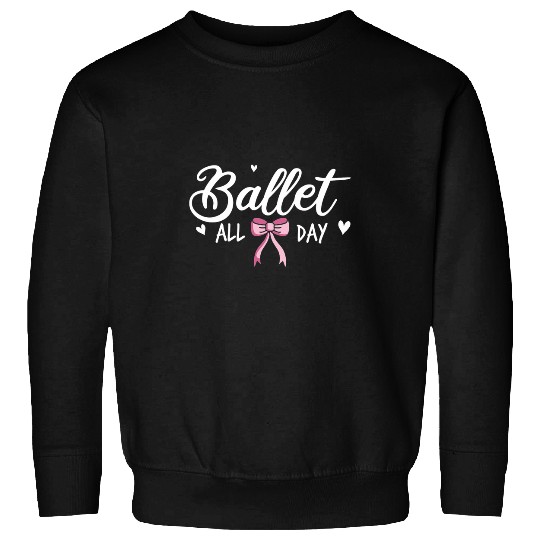 Ballet All Day Ballerina Dancer Dancing Sweatshirts