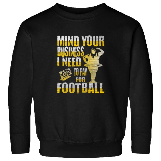 Sport American Football Mind Your Business I Need to Pay For football Ballerina Sweatshirts