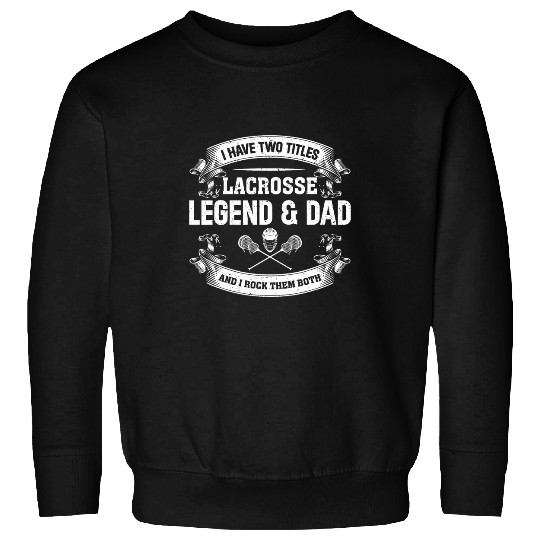 Sport Lacrosse I Have Two Titles Lacrosse Legend Dad Lacrosse Player Sweatshirts