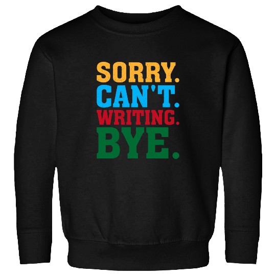Sorry Cant Writing Bye Book Author Writer Sweatshirts
