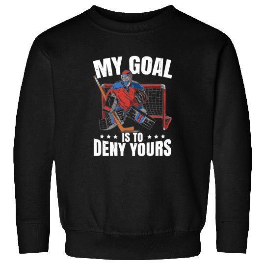 Sport Hockey Goalkeeper Ice Hockey Goalie My Goal Is To Deny Yours Sweatshirts