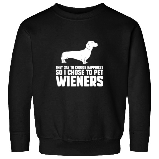 Dachshund Pet they say to choose to pet wieners Sweatshirts