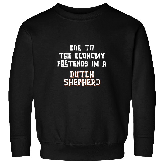 Dutch Shepherd Pet Due To Economy Pretend Dutch Shepherd Easy Sweatshirts