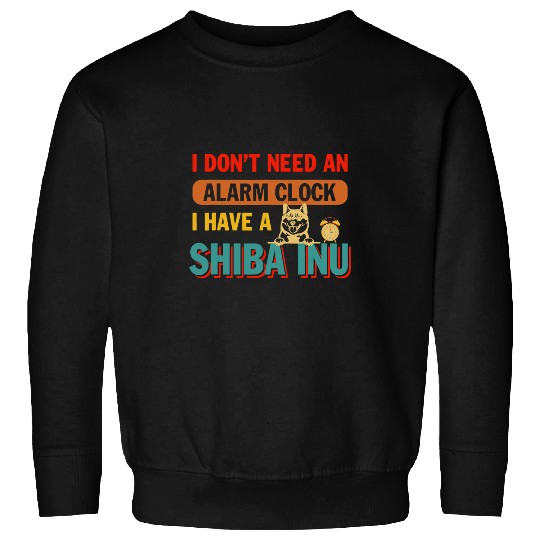 Shiba Inu Pet vintages Dont Need Alarm Clock I Have A Shiba Inu Dog Owner Sweatshirts