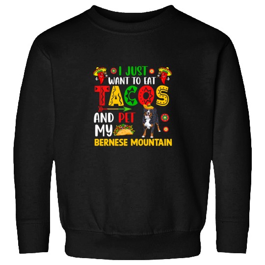 Bernese Mountain Pet I Just Want To Eat Tacos And Pet My Bernese Mountain Mexican Sweatshirts