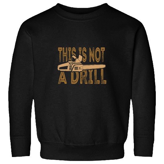 Funny This Is Not A Drill Chainsaw Treehugger Sweatshirts
