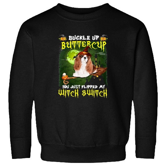 Cavalier Pet king chales spaniel Buckle Up Buttercup You Just Flipped Sweatshirts
