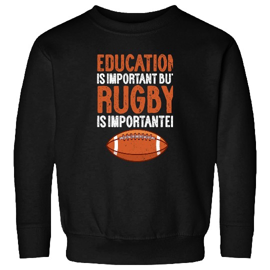 Sport Rugby Education is Important Rugby is Importanter For Rugby Lover Sweatshirts