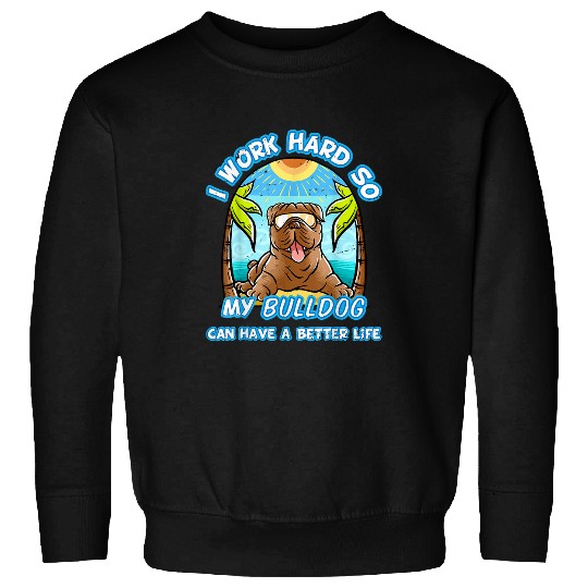 Bully Pet I Work Hard So My Bulldog Can Have A Better Life Bully Sweatshirts
