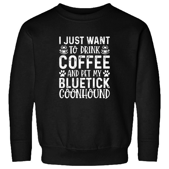 Coonhound Pet I Just Want To Drink Coffee Pet Bluetick Coonhound Funny Sweatshirts