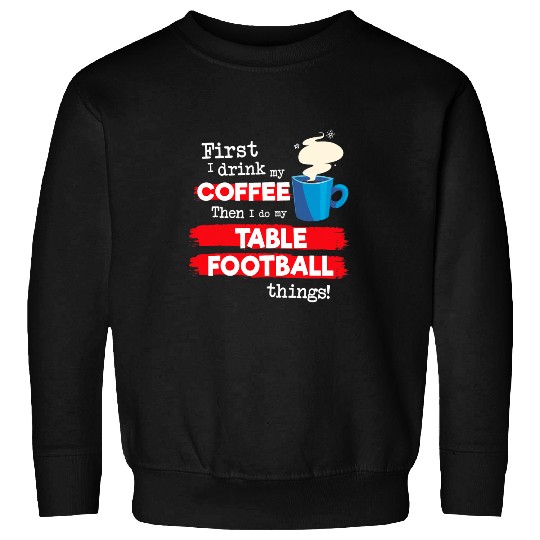 Sport Foosball Funny Table Football Saying But First Coffee Phrase Sweatshirts