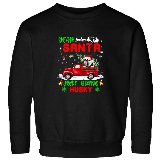 Husky Pet Dear Santa Just Bring Husky Dog Santa Red Truck Christmas Sweatshirts