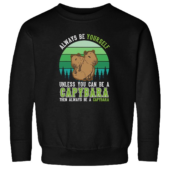 capybaras Mammal Always be yourself Unless you can be a 7 Sweatshirts