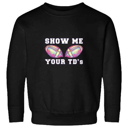 Sport American Football Show me your TDs up Funny Fantasy Football Sweatshirts