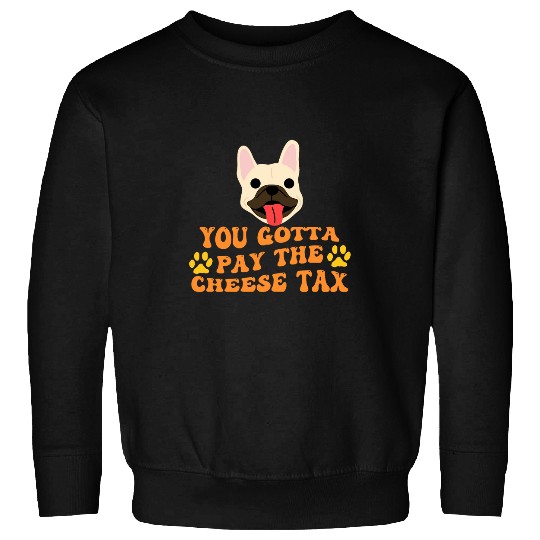French Bulldog Pet You Gotta Pay the Cheese Tax Funny White Sweatshirts