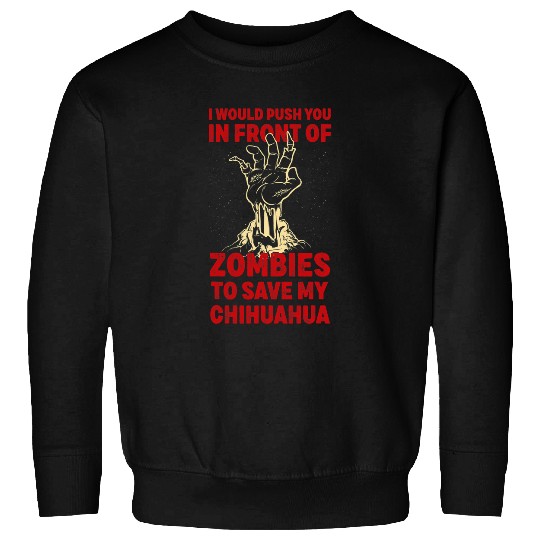 Chihuahua Pet Push You In Zombies To Save My Chihuahua Funny Sweatshirts