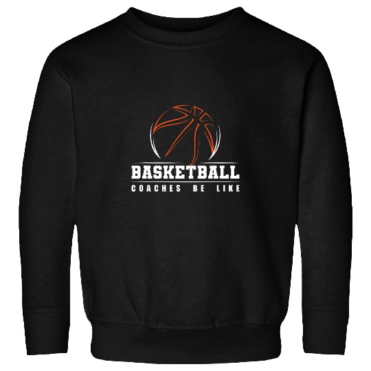 Sport Basketball Coaches Be Like Training Basketball Coach Sweatshirts