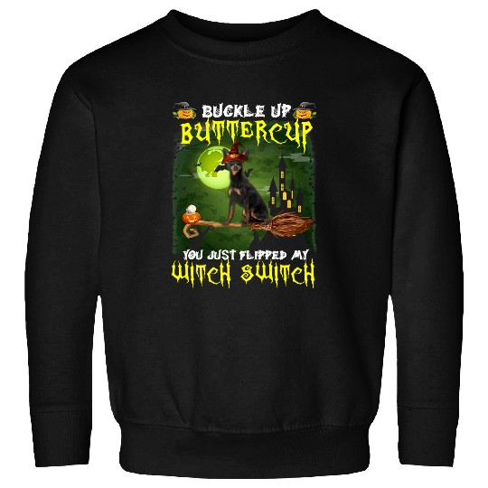 Miniature Pinscher Pet Buckle Up Buttercup You Just Flipped My Witch Switch Sweatshirts