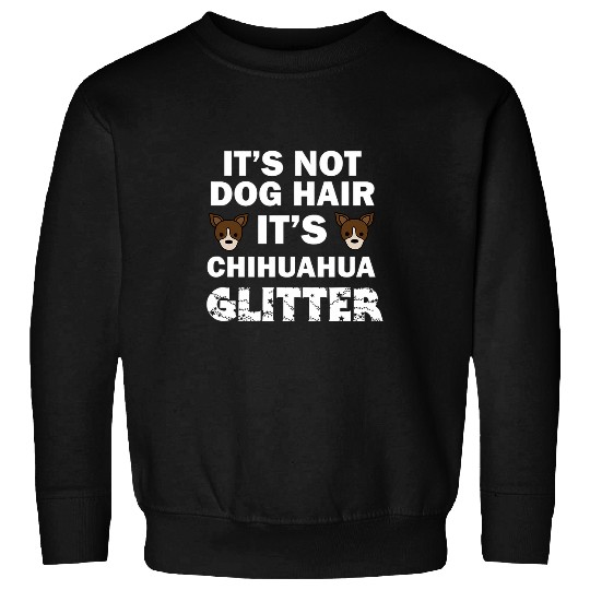 Chihuahua Pet Its not Dog Hair Funny Chihuahua Sweatshirts