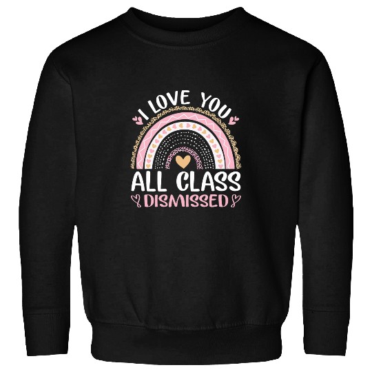 i love you all class dismissed student teacher rainbow Sweatshirts