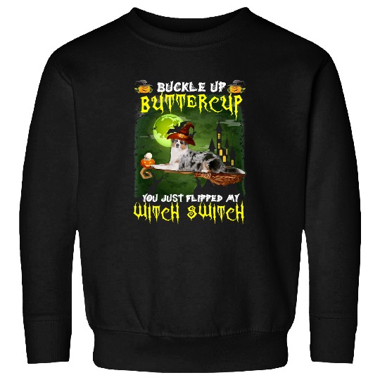 Australian Shepherd Pet Buckle Up Buttercup You Just Flipped My Witch Switch 660 Sweatshirts