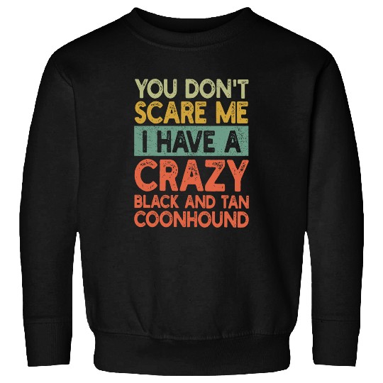 Coonhound Pet You Dont Scare Me Black and Tan Coonhound Owner Dog Retro Sweatshirts