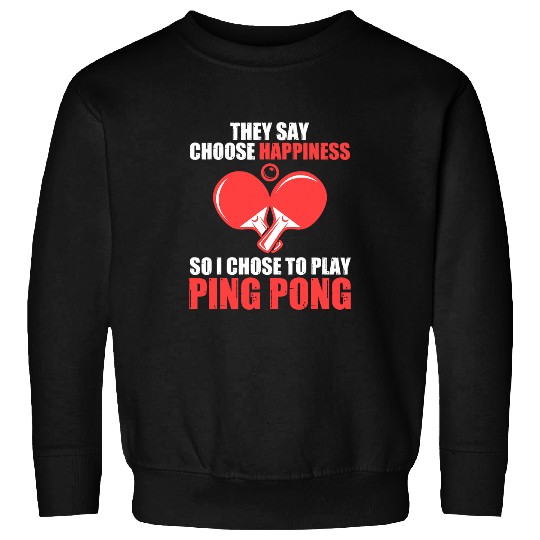 Sport Ping Pong they say choose happiness so I chose ping pong Sweatshirts