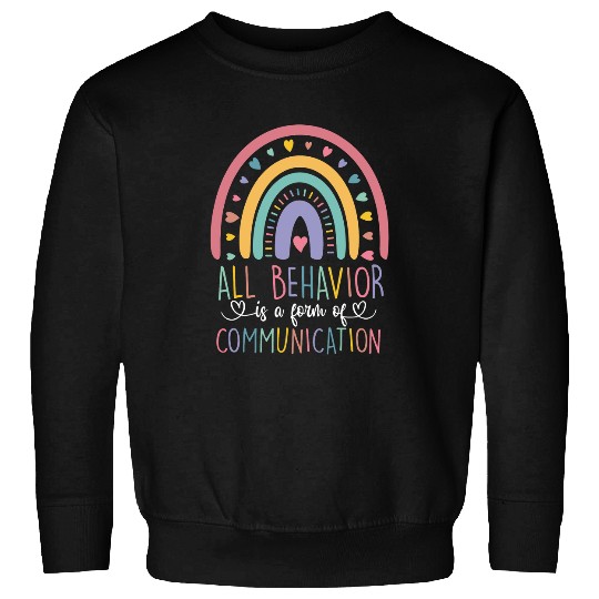 All Behavior Is A Form Of Communication Rainbow sped teacher 4 Sweatshirts