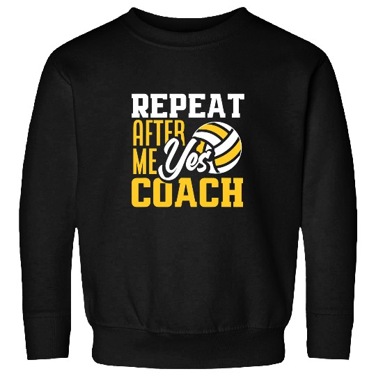 Sport Volleyball Repeat After Me Yes Coachs Funny Volleyball Coach Sweatshirts