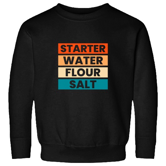 Starter Water Flour Salt Sourdough Starter Baker Bread 1 Sweatshirts