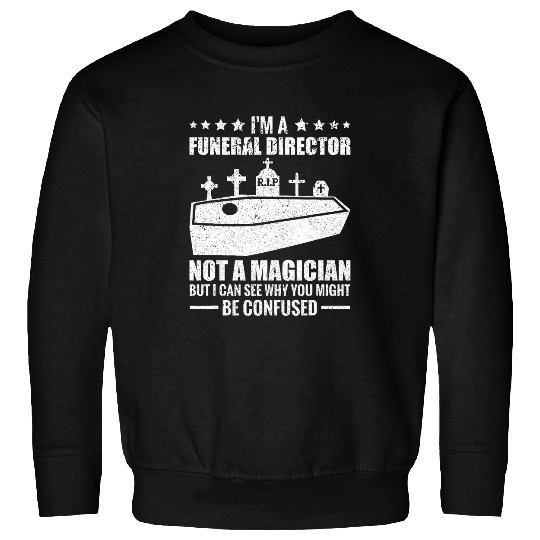 Im A Funeral Director Not A Magician Embalmer Mortician Sweatshirts