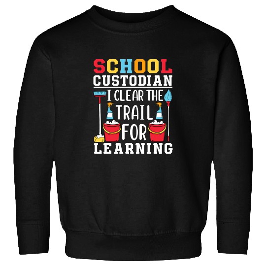 School Custodian I Clear The Trail For Learning Appreciation Sweatshirts