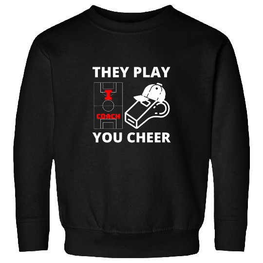 I Coachs They Play You Cheer Coaching Soccer Coach Sweatshirts