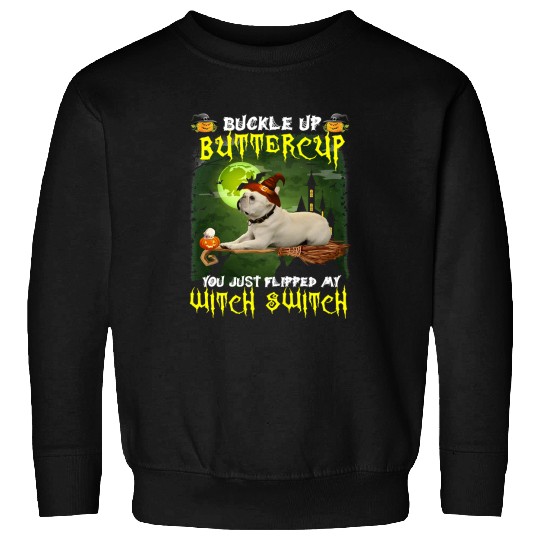 French Bulldog Pet Frenchie Dog Buckle Up Buttercup You Just Flipped My Witch Switch 640 Sweatshirts