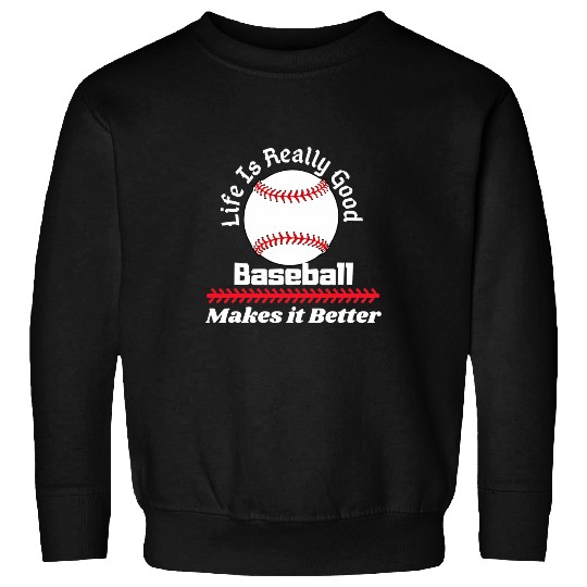 Sport Baseball Life Is Really Good Baseball Makes it Better funny Sweatshirts