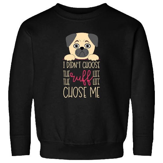 Discover Pug Pet I Didnt Choose the Ruff Life It Chose Me Sweatshirts