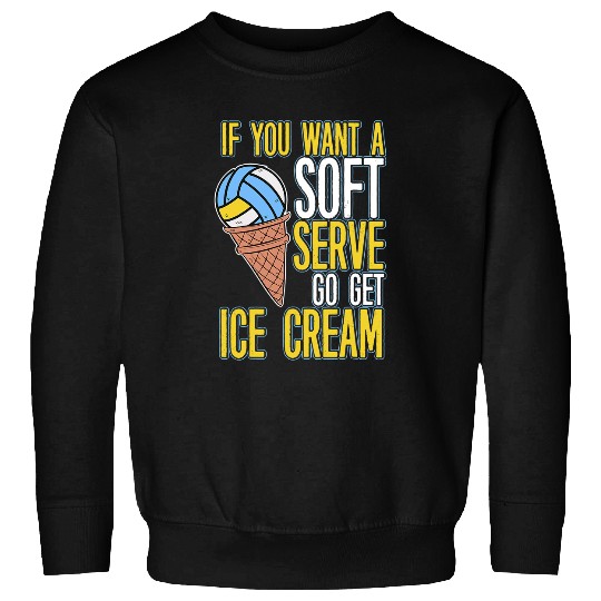 Discover Sport Volleyball If You Want A Soft Serve Go Get Ice Cream Volleyball 3 9 Sweatshirts