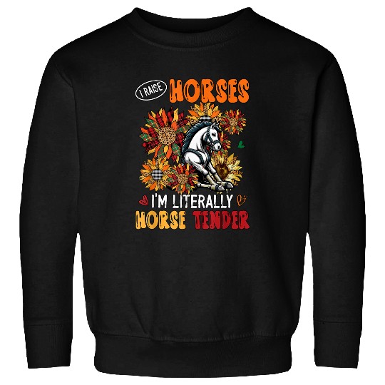 Discover I Raise Horses Im Literally Horse Tender Sunflowers Sweatshirts